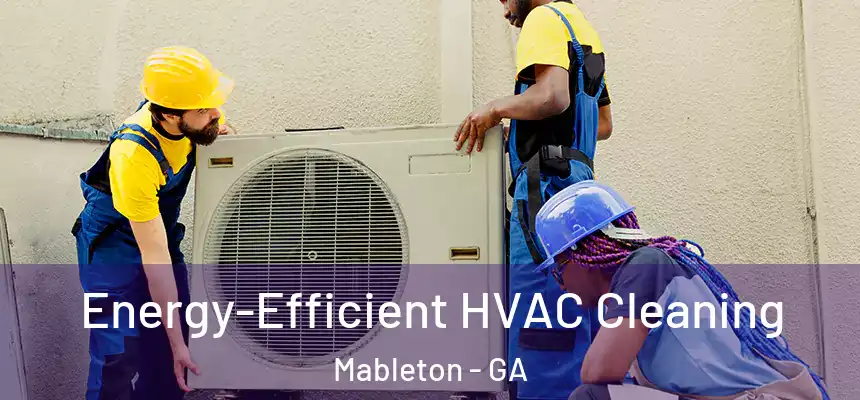 Energy-Efficient HVAC Cleaning Mableton - GA