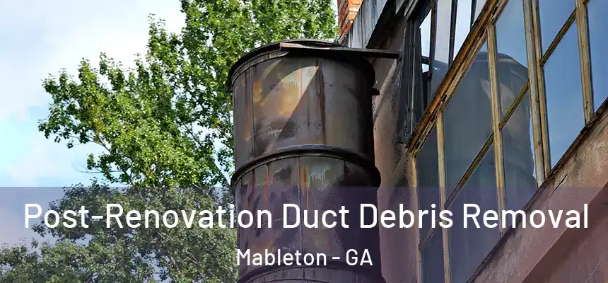  Post-Renovation Duct Debris Removal Mableton - GA